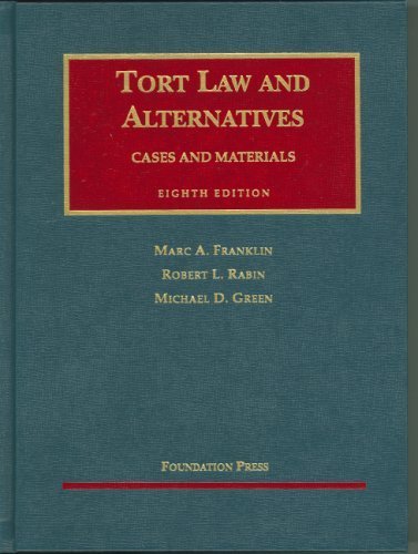 Tort Law And Alternatives: Cases And Materials (University Casebook) 8th edition by Franklin, Marc A.; Rabin, Robert L.; Green, Michael D. published by Foundation Press Hardcover