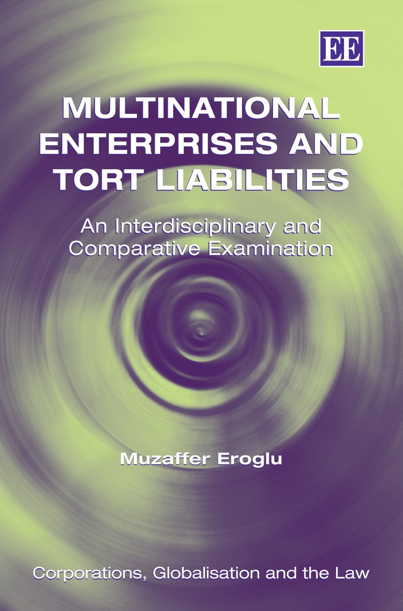 Multinational Enterprises and Tort Liabilities: An Interdisciplinary and Comparative Examination (Corporations, Globalisation and the Law series)